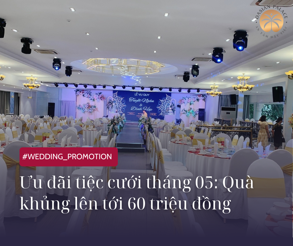 Ưu đãi tiệc cưới tháng 05: Oasian Palace tặng quà cực khủng lên tới 60 triệu đồng