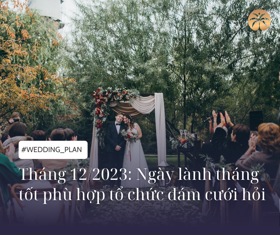 Tháng 12/2023: Ngày lành tháng tốt phù hợp tổ chức đám cưới hỏi